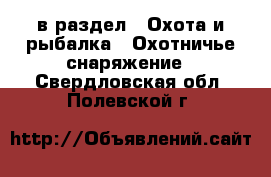  в раздел : Охота и рыбалка » Охотничье снаряжение . Свердловская обл.,Полевской г.